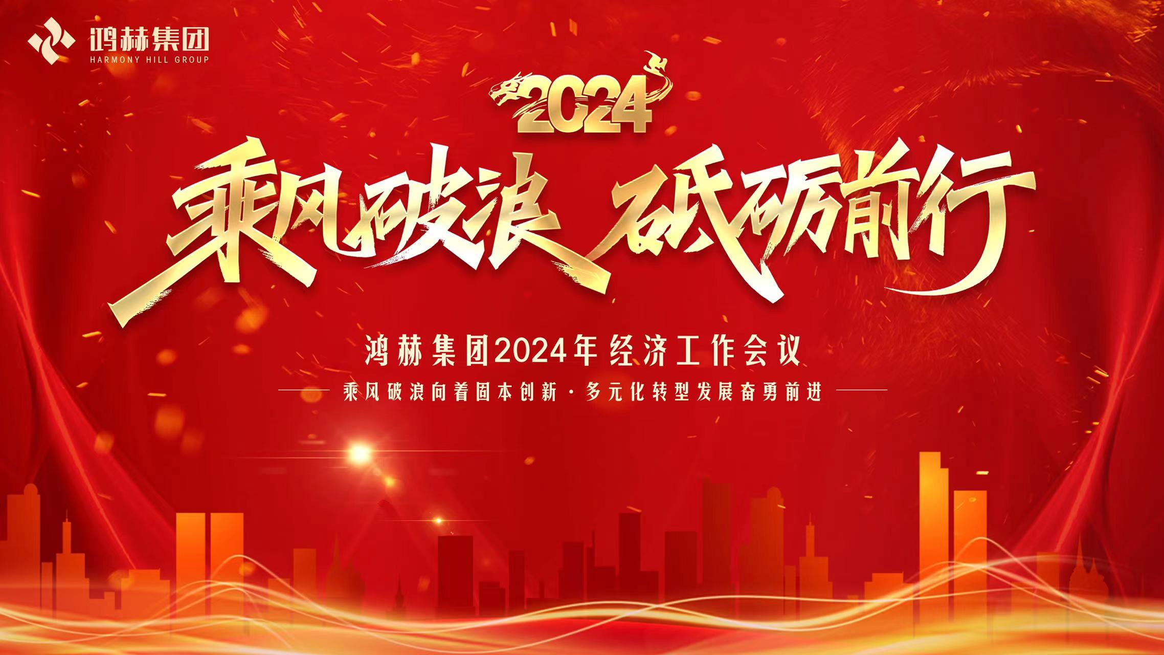鸿赫集团2024年经济工作会议—乘风破浪向着固本创新·多元化转型发展奋勇前进